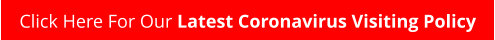 Click Here For Our Latest Coronavirus Visiting Policy